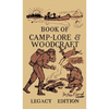 The Book Of Camp-Lore And Woodcraft - Legacy Edition: Dan Beard's Classic Manual On Making The Most Out Of Camp Life In The Woods And Wilds - Hardcover
