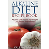 Alkaline Diet Recipe Book: Alkaline Diet Recipes for Weight Loss, Health and Wellness - Paperback