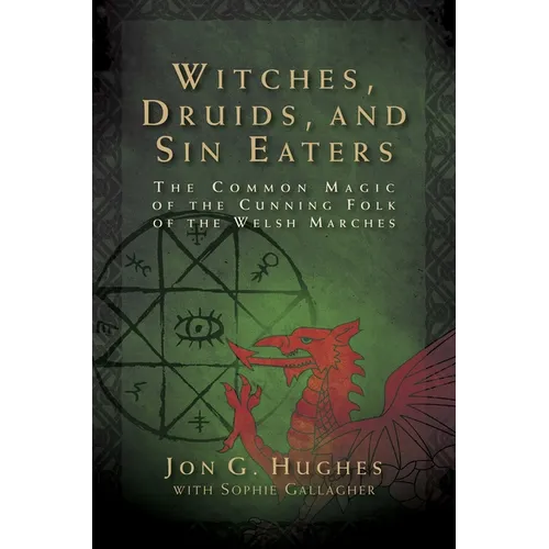 Witches, Druids, and Sin Eaters: The Common Magic of the Cunning Folk of the Welsh Marches - Paperback