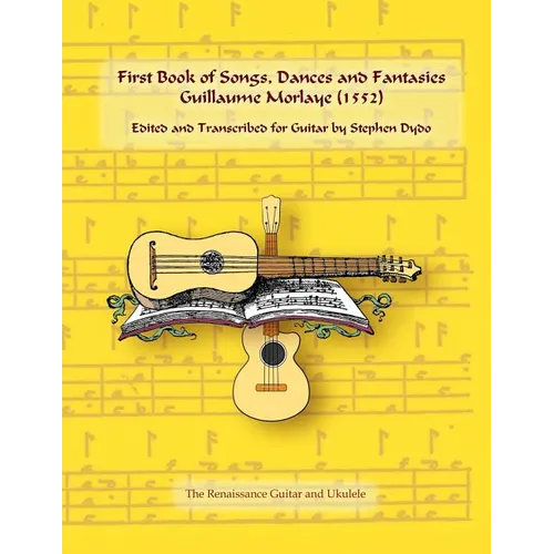 First Book of Songs, Dances and Fantasies Guillaume Morlaye (1552): Edited and Transcribed for Guitar - Paperback