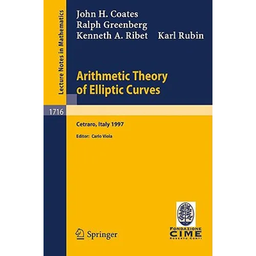 Arithmetic Theory of Elliptic Curves: Lectures Given at the 3rd Session of the Centro Internazionale Matematico Estivo (C.I.M.E.)Held in Cetaro, Italy - Paperback