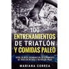 100 ENTRENAMIENTOS DE TRIATLON y COMIDAS PALEO: ENTRE EN MODO IRONMAN CON ENTRENAMIENTO DE TRIATLON INTENSO y NUTRICION PALEO - Paperback
