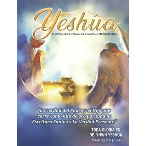 Yeshúa Sumo Sacerdote de la Orden de Melquisedec: La Verdad que corre como hilo de oro por toda la Santa Biblia - Paperback
