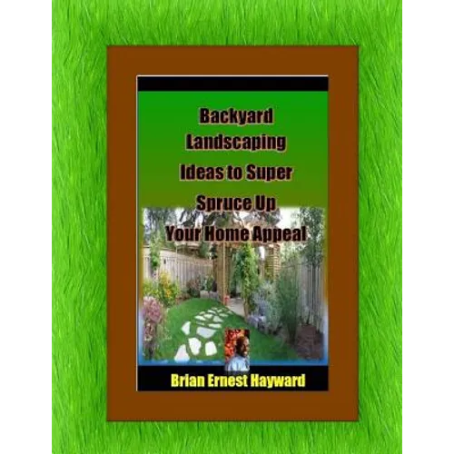 Backyard Landscaping Ideas To Super Spruce Up Your Home Appeal - Paperback