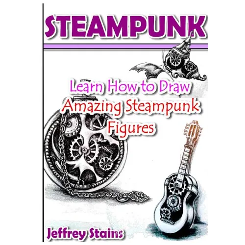 Steampunk: Learn How to Draw Amazing Steampunk Figures! - Paperback