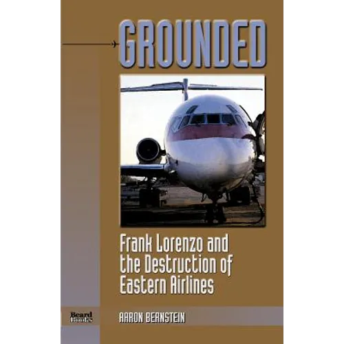 Grounded: Frank Lorenzo and the Destruction of Eastern Airlines - Paperback
