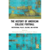 The History of American College Football: Institutional Policy, Culture, and Reform - Paperback