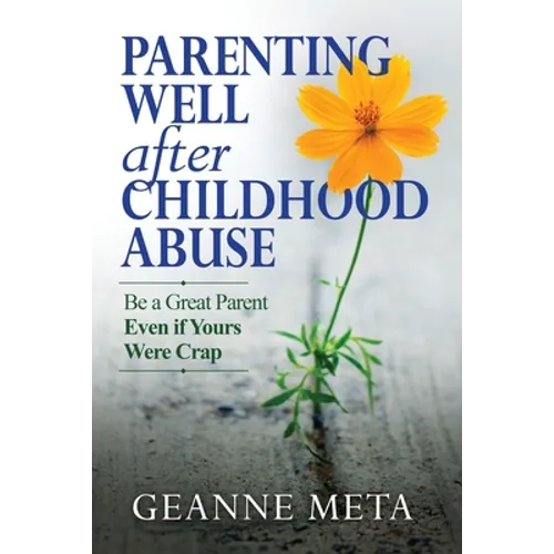 Parenting Well After Childhood Abuse: Be a Great Parent Even if Yours Were Crap - Paperback
