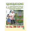 Generations Gardening Together: Sourcebook for Intergenerational Therapeutic Horticulture - Paperback