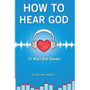 How to Hear God, 10 Ways God Speaks: How to Hear God's Voice - Paperback