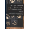 The Origin and Secrets of Freemasonry [microform]: Being a Lecture Delivered by the Rev. Joseph Wild, D.D., Chaplain Doric Lodge, A.F. & A. M., Toront - Paperback