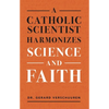 A Catholic Scientist Harmonizes Science and Faith - Paperback