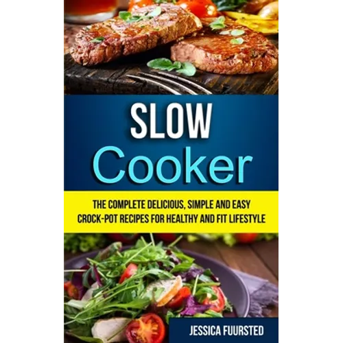 Slow Cooker: The Complete Delicious, Simple and Easy Crock-Pot Recipes for Healthy and Fit Lifestyle - Paperback