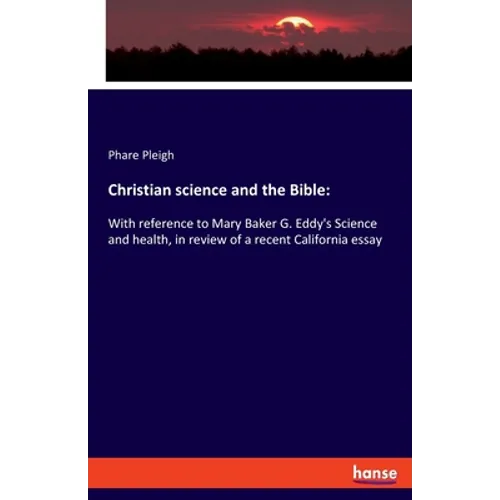Christian science and the Bible: With reference to Mary Baker G. Eddy's Science and health, in review of a recent California essay - Paperback