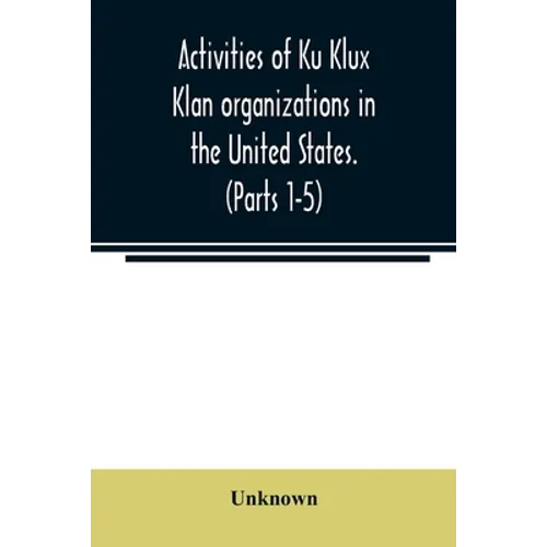 Activities of Ku Klux Klan organizations in the United States. (Parts 1-5) Index to Hearings before the Committee on Un-American Activities, House of - Paperback