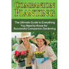 Companion Planting: The Ultimate Guide to Everything You Need to Know for Successful Companion Gardening - Paperback