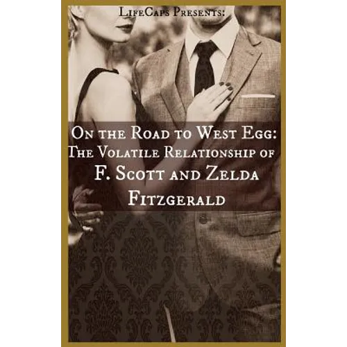 On the Road to West Egg: The Volatile Relationship of F. Scott and Zelda Fitzgerald - Paperback
