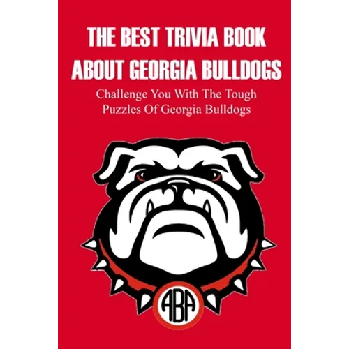 The Best Trivia Book About Georgia Bulldogs Challenge You With The Tough Puzzles Of Georgia Bulldogs: Adult Trivia Books - Paperback