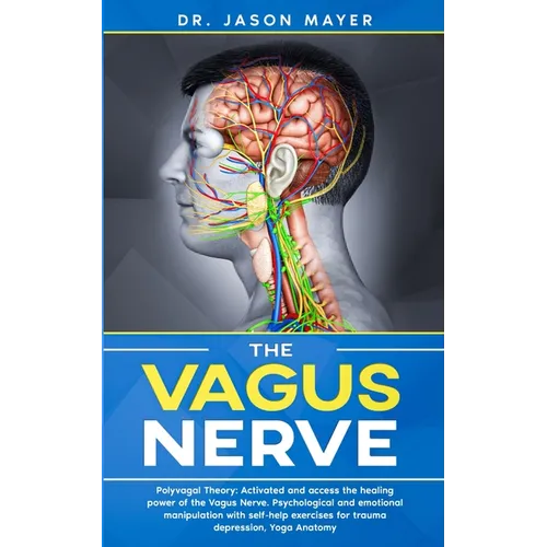 The Vagus Nerve: Polyvagal Theory: Activated and access the healing power of the Vagus Nerve. Psychological and emotional manipulation with self-help - Paperback