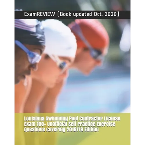 Louisiana Swimming Pool Contractor License Exam 100+ Unofficial Self Practice Exercise Questions covering 2018/19 Edition - Paperback