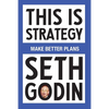 This Is Strategy: Make Better Plans (Create a Strategy to Elevate Your Career, Community & Life) - Paperback