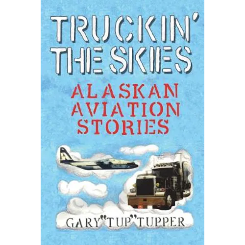 Truckin' The Skies: Alaska Aviation Stories - Paperback