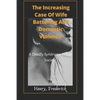 The Increasing Case Of Wife Battering And Domestic Violence: A Deadly Syndrome In Our Society - Paperback