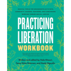 Practicing Liberation Workbook: Radical Tools for Grassroots Activists, Community Leaders, Teachers, and Caretakers Working Toward Social Justice - Paperback