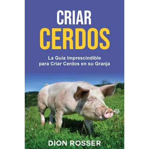 Criar cerdos: La guía imprescindible para criar cerdos en su granja - Paperback