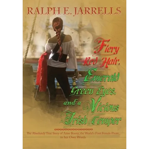 Fiery Red Hair, Emerald Green Eyes, and a Vicious Irish Temper: The Absolutely True Story of the World's First Female Pirate - Hardcover