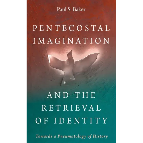 Pentecostal Imagination and the Retrieval of Identity: Towards a Pneumatology of History - Hardcover