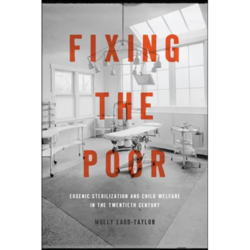 Fixing the Poor: Eugenic Sterilization and Child Welfare in the Twentieth Century - Paperback