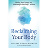 Reclaiming Your Body: Healing from Trauma and Awakening to Your Body's Wisdom - Paperback