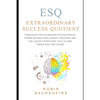 ESQ - Extraordinary Success Quotient(TM): Principles for an Amazing Psychological Power Beyond Intelligence, Emotions and Law of Attraction, that Allo - Paperback