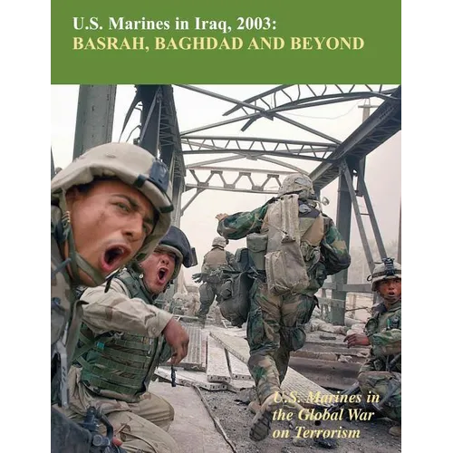 U.S. Marines in Iraq, 2003 Basrah, Baghdad and Beyond: U.S. Marines in the Global War on Terrorism - Paperback