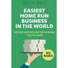 Easiest Home Run Business In The World: Buying And Selling On Alibaba - $50 To Start - No Risks! - Paperback