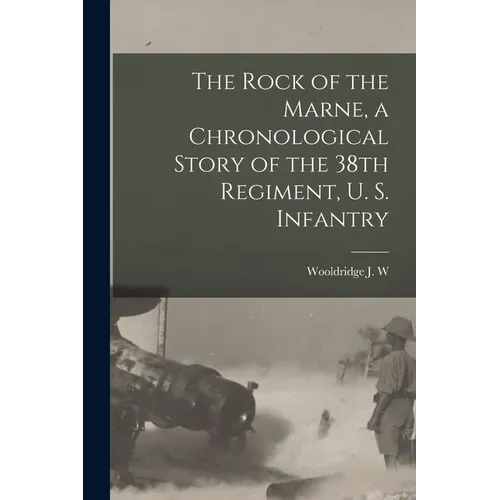The Rock of the Marne, a Chronological Story of the 38th Regiment, U. S. Infantry - Paperback