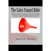 The Sales Funnel Bible: How To Generate More Leads, Turn More Of Them Into Customers, And Do It All Faster, Easier, And For More Profit - Paperback