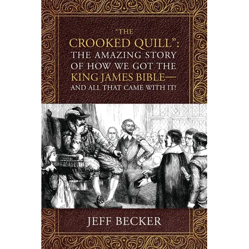 "The Crooked Quill": The Amazing Story of How We Got The King James Bible -And All That Came With It! - Paperback