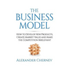 The Business Model: How to Develop New Products, Create Market Value and Make the Competition Irrelevant - Hardcover