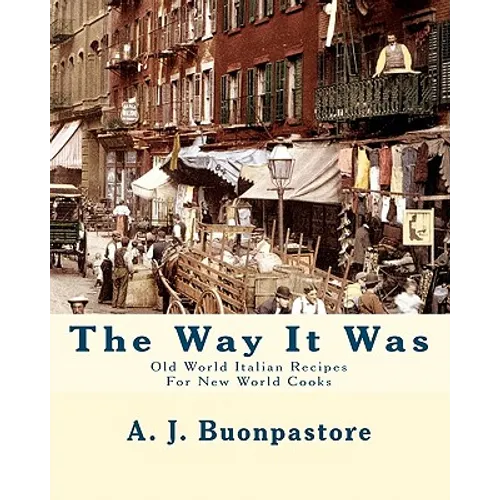 The Way It Was: Old World Italian Recipes For New World Cooks - Paperback