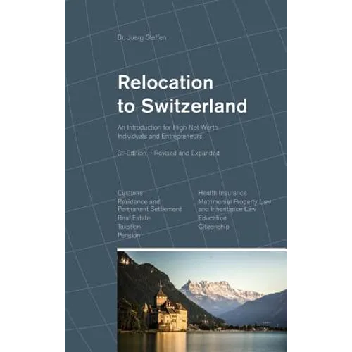 Relocation to Switzerland: An Introduction for High Net Worth Individuals and Entrepreneurs - Hardcover