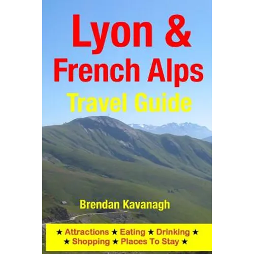 Lyon & French Alps Travel Guide - Attractions, Eating, Drinking, Shopping & Places To Stay - Paperback