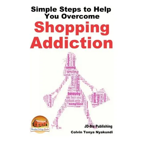 Simple Steps to Help You Overcome Shopping Addiction - Paperback