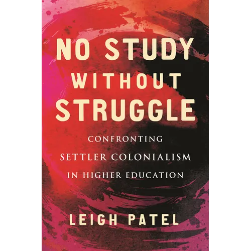 No Study Without Struggle: Confronting Settler Colonialism in Higher Education - Paperback