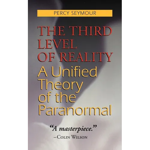 The Third Level of Reality: A Unified Theory of the Paranormal - Paperback