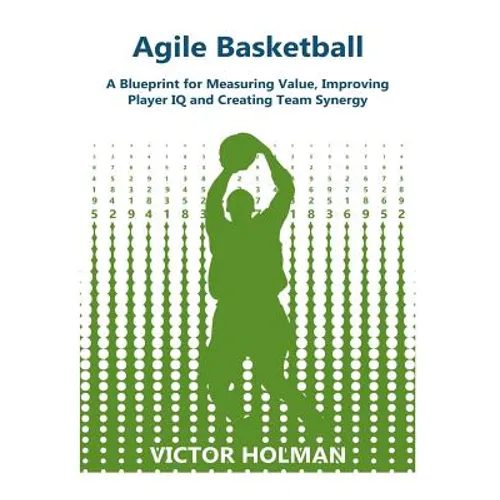 Agile Basketball: A Blueprint for Measuring Value, Improving Player IQ and Creating Team Synergy - Paperback