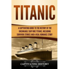 Titanic: A Captivating Guide to the History of the Unsinkable Ship RMS Titanic, Including Survivor Stories and a Real Romance Story - Paperback