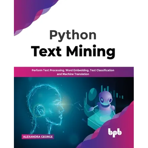 Python Text Mining: Perform Text Processing, Word Embedding, Text Classification and Machine Translation - Paperback
