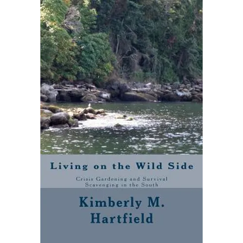 Living on the Wild Side: Crisis Gardening and Survival Scavenging in the South - Paperback